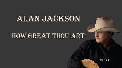 How Great Thou Art Alan Jackson, An Insightful Journey into the World of a Creative Genius