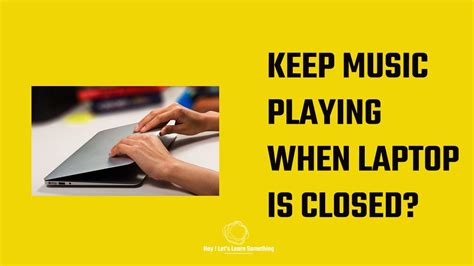 How to Keep Music Playing When Laptop Is Closed: Tips and Strategies for Continuous Entertainment